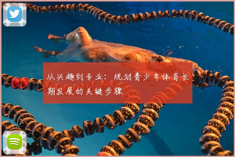 从兴趣到专业：规划青少年体育长期发展的关键步骤
