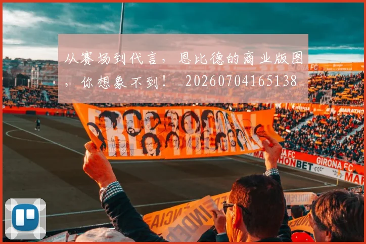 从赛场到代言，恩比德的商业版图，你想象不到！_20260704165138_20260718002205