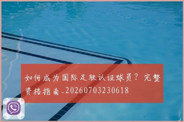 如何成为国际足联认证球员？完整资格指南_20260703230618