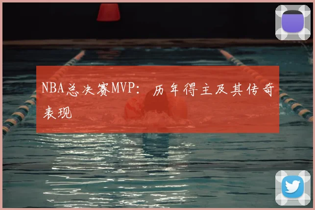 NBA总决赛MVP:历年得主及其传奇表现