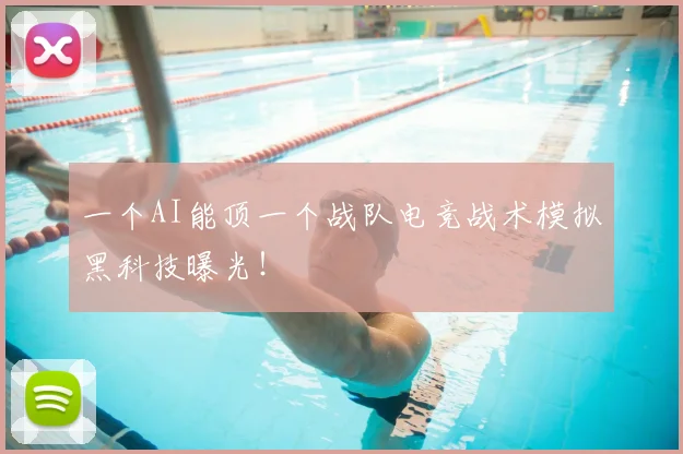 一个AI能顶一个战队电竞战术模拟黑科技曝光！