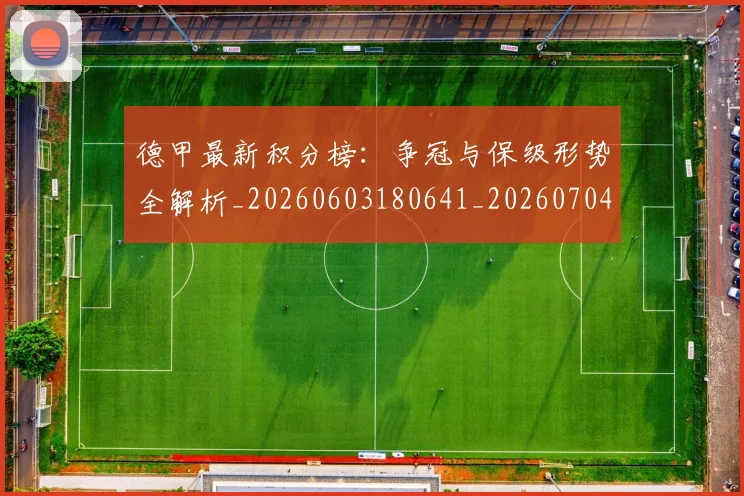 德甲最新积分榜:争冠与保级形势全解析_20260603180641_20260704173222