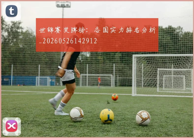 世锦赛奖牌榜:各国实力排名分析_20260526142912