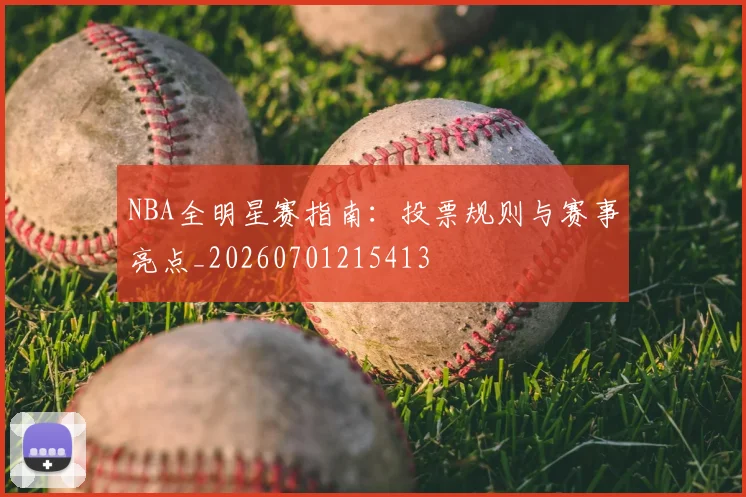 NBA全明星赛指南：投票规则与赛事亮点_20260701215413