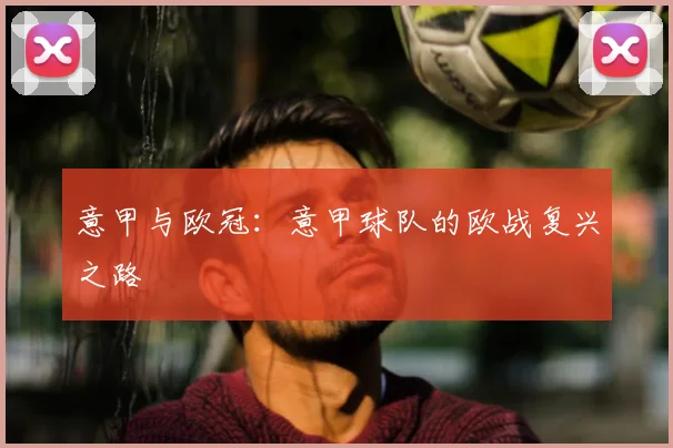 意甲与欧冠：意甲球队的欧战复兴之路