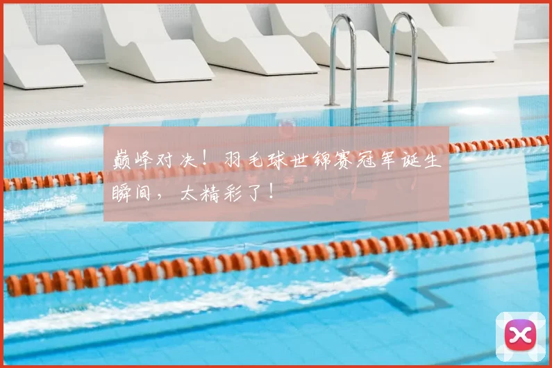 巅峰对决！羽毛球世锦赛冠军诞生瞬间，太精彩了！