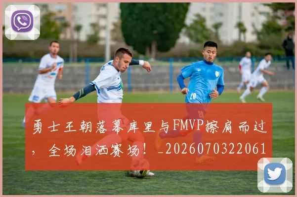 勇士王朝落幕库里与FMVP擦肩而过，全场泪洒赛场！_20260703220616