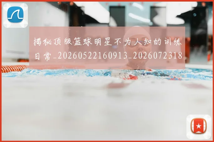 揭秘顶级篮球明星不为人知的训练日常_20260522160913_20260723184601