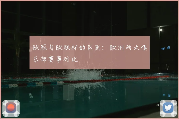欧冠与欧联杯的区别:欧洲两大俱乐部赛事对比