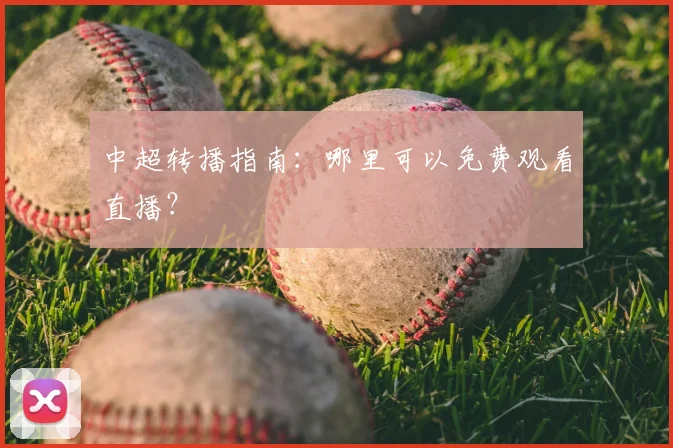 中超转播指南:哪里可以免费观看直播?