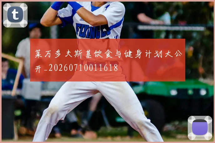 莱万多夫斯基饮食与健身计划大公开_20260710011618