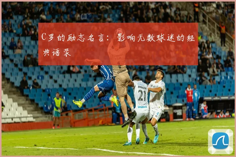 C罗的励志名言：影响无数球迷的经典语录