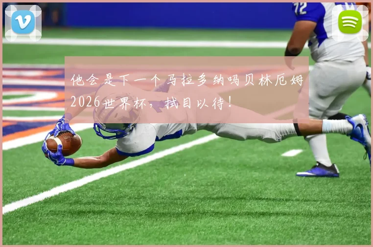 他会是下一个马拉多纳吗贝林厄姆2026世界杯，拭目以待！